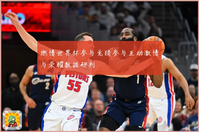 燃情世界杯参与竞猜参与互动激情与荣耀数据研判