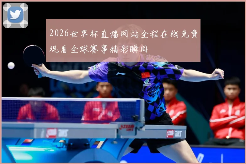 2026世界杯直播网站全程在线免费观看全球赛事精彩瞬间