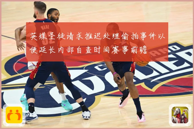 英媒圣徒请求推迟处理偷拍事件以便延长内部自查时间赛事前瞻